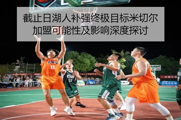 截止日湖人补强终极目标米切尔 加盟可能性及影响深度探讨