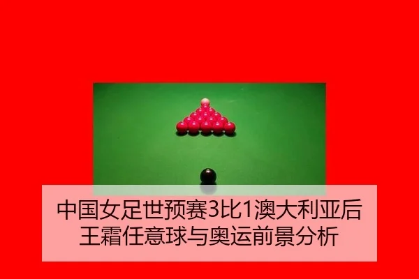 中国女足世预赛3比1澳大利亚后 王霜任意球与奥运前景分析