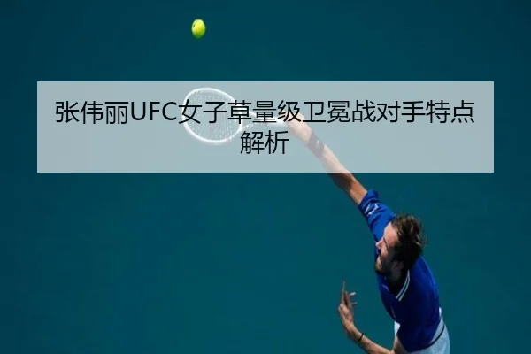 张伟丽UFC女子草量级卫冕战对手特点解析